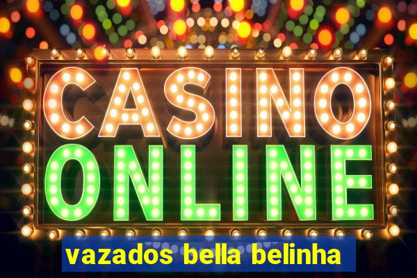 vazados bella belinha